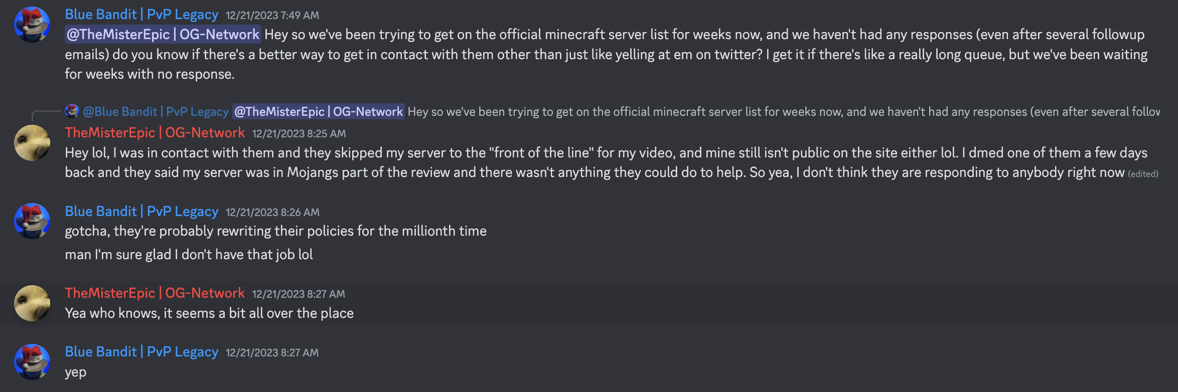 im too lazy to actually alt-text this, im so sorry, but its a very long convo, the gist of it is BlueBandit from PvPLegacy asking misterepic if he has any idea on the review times on findmcserver.com